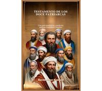 TESTAMENTO DE LOS DOCE PATRIARCAS: Una guía enseñanzas y profecías antiguas fundadores israelitas
