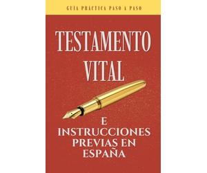 Testamento Vital e Instrucciones Previas en España: Guía Práctica Paso a Paso
