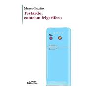 Testardo, come un frigorifero. Ediz. illustrata
