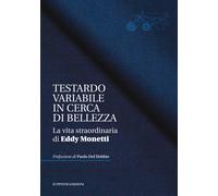 Testardo variabile in cerca di bellezza. La vita straordinaria di Eddy Monetti