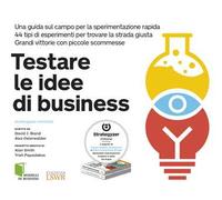 Testare le idee di business. Una guida sul campo per la sperimentazione rapida. 44 tipi di esperimenti per trovare la strada giusta. Grandi vittorie con piccole scommesse