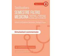 Testbusters. Ammissione a Medicina 2025-2026. Simulazioni commentate. Preparazione per gli esami di chimica e propedeutica biochimica, biologia e fisica