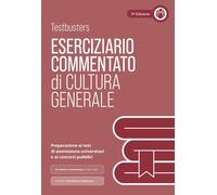 TESTBUSTERS CULTURA GENERALE. ESERCIZIARIO COMMENTATO. PREPARAZIONE PER TEST DI