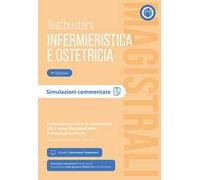 Testbusters Infermieristica e Ostetricia Magistrali. Simulazioni Commentate. Preparazione ai test di ammissione alle Lauree Magistrali in Scienze Infermieristiche e Ostetriche