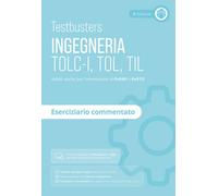 Testbusters. Ingegneria. TOLC-I, TOL, TIL. Eserciziario commentat