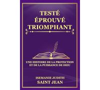 TESTÉ, ÉPROUVÉ, ET TRIOMPHANT: Une Histoire de la Protection et de la Puissance de Dieu (Témoignages Étonnants)