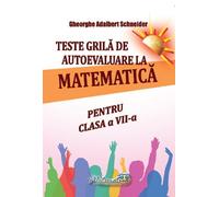 Teste grila de autoevaluare la matematica - Clasa 7 - Gheorghe Adalbert Schneider