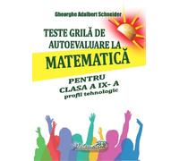 Teste grila de autoevaluare la matematica - Clasa 9 - Profil tehnologic - Gheorghe Adalbert Schneider, Editie in limba romana