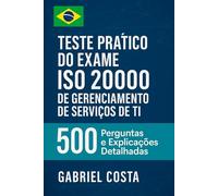 Teste Prático do Exame ISO 20000 de Gerenciamento de Serviços de TI: 500 Perguntas e Explicações Detalhadas