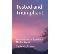 Tested and Triumphant: 20 Islamic Moral Stories for Muslim Teens