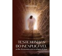 Testemunhas do inexplicável: 21 dias de encontro com os milagres de Jesus