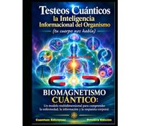 Testeos Cuánticos la Inteligencia Informacional del Organismo: Biomagnetismo Cuántico: Un modelo multidimensional para comprender la enfermedad, la información y la respuesta cor