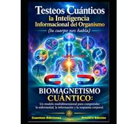 Testeos Cuánticos la Inteligencia Informacional del Organismo: Biomagnetismo Cuántico: Un modelo multidimensional para comprender la enfermedad, la información y la respuesta cor
