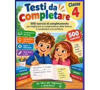 Testi da completare - Classe 4: 500 esercizi di completamento per migliorare la comprensione della lettura, il vocabolario e la scrittura