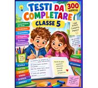 Testi da completare - Classe 5: 300 esercizi divertenti con parole mancanti per migliorare la comprensione, il vocabolario, la grammatica e la capacità di scrittura