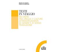 Testi in viaggio: Incontri fra lingue e culture, attraversamenti di generi e di senso, traduzione
