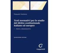Testi normativi per lo studio del diritto costituzionale italiano ed europeo. Vol. 1: Profili organizzativi