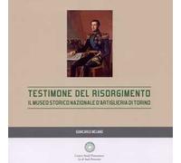 Testimone del Risorgimento. Il Museo storico nazionale d'artiglieria di Torino