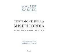 Testimone della misericordia. Il mio viaggio con Francesco. Conversazioni con Raffaele Luise