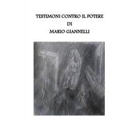 Testimoni contro il potere di Mario Giannelli, 2018, Youcanprint