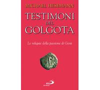 Testimoni del Golgota. Le reliquie della passione di Gesù - Hesemann Michael