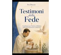 Testimoni della Fede: Catechismo per Padrini e Madrine: guida alla preparazione al Battesimo