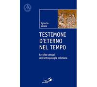Testimoni d'eterno nel tempo. Le sfide attuali dell'antropologia cristiana...
