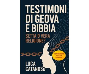 Testimoni di Geova e Bibbia: Setta di Perseguitati o Vera Religione? Quello che i libri cristiani non ti hanno ancora detto: Dottrine, controllo ... divieti assurdi e il prezzo della libertà