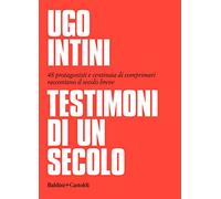 Testimoni di un secolo. 48 protagonisti e centinaia di comprimari racconta...