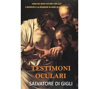 Testimoni oculari: Cosa ha visto chi era con lui? L’avvento e la passione di Gesù di Nazareth