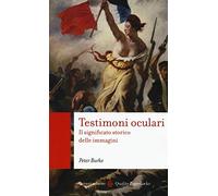 Testimoni Oculari. Il Significato Storico Delle Immagini - Peter Burke - 2017