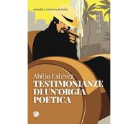 Testimonianze di un'orgia poetica - Estévez Abilio