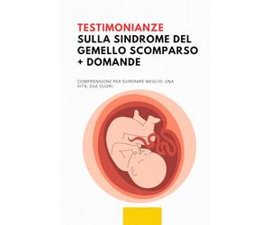 Testimonianze sulla sindrome del gemello scomparso + domande: Comprendere per superare meglio: una vita, due cuori.