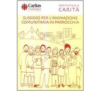 Testimoniare la carità. Sussidio per l'animazione comunitaria in parrocchia
