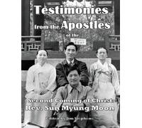 Testimonies from the Apostles of the Second Coming of Christ: Rev. Sun Myung Moon