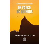 Testimonios sobre la Santidad de Don Vasco de Quiroga, Primer Obispo de Michoacán: Textos de 78 autores de los siglos XVI al XXI