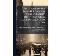 Testimony of Rev. James H. Robinson. Hearing, Eighty-eighth Congress, Second Session. May 5, 1964