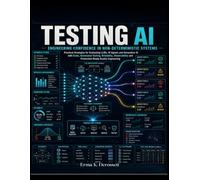 Testing AI: Engineering Confidence in Non-Deterministic Systems: Practical Strategies for Evaluating LLMs, AI Agents and Generative AI with Evals, ... and Production-Ready Quality Engineering
