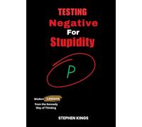 TESTING NEGATIVE FOR STUPIDITY: Modern Lessons from the Kennedy Way of Thinking