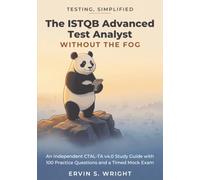 Testing, Simplified: The ISTQB Advanced Test Analyst Without the Fog: An Independent CTAL-TA v4.0 Study Guide with 100 Practice Questions and a Timed Mock Exam