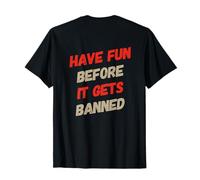 Testo Backprinted Funny People Have Fun Before It Gets Banned Maglietta