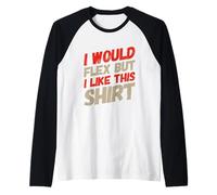Testo Divertente I Want To Flex I Would Flex But I Like This Maglia con Maniche Raglan