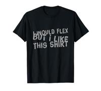 Testo Divertente I Want To Flex I Would Flex But I Like This Maglietta