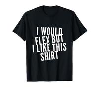 Testo Divertente I Want To Flex I Would Flex But I Like This Maglietta