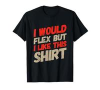 Testo Divertente I Want To Flex I Would Flex But I Like This Maglietta