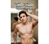 Testo-Triebe: Ein erotischer Roman über eine FtM-Transition