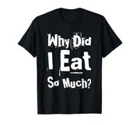 Testo umoristico Divertente per Gli Amanti del Cibo perché Ho Mangiato così Tanto Maglietta