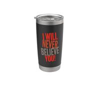 Testo umoristico divertente persone divertenti I Will Never Believe You Bicchiere termico in acciaio inox doppia parete