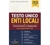 TESTO UNICO DEGLI ENTI LOCALI: Commentato e ragionato Decreto Legislativo 18 agosto 2000, n. 267 Testo coordinato e aggiornato