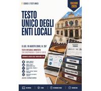 Testo Unico degli Enti Locali: D.Lgs. 18 agosto 2000, n. 267. Testo integrale annotato, con la giurisprudenza essenziale e gli schemi di sintesi per i ... al decreto-legge 7 agosto 2026, n. 144.